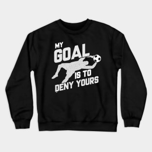 My Goal Is To Deny Yours Soccer Shotstopper Goalie Crewneck Sweatshirt